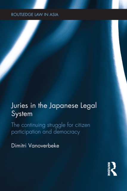 Juries in the Japanese Legal System : The Continuing Struggle for Citizen Participation and Democracy, EPUB eBook