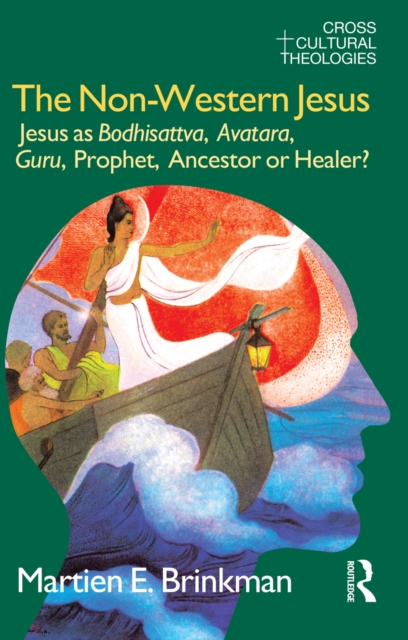 The Non-Western Jesus : Jesus as Bodhisattva, Avatara, Guru, Prophet, Ancestor or Healer?, EPUB eBook