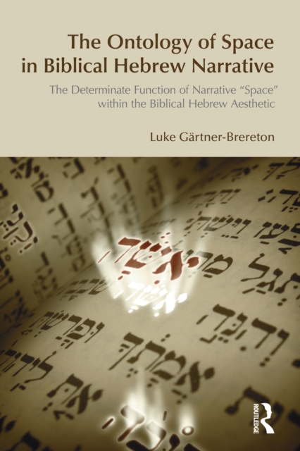The Ontology of Space in Biblical Hebrew Narrative : The Determinate Function of Narrative Space within the Biblical Hebrew Aesthetic, EPUB eBook