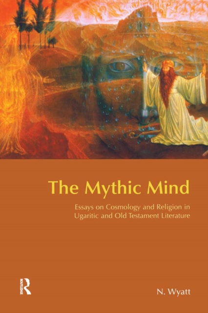 The Mythic Mind : Essays on Cosmology and Religion in Ugaritic and Old Testament Literature, EPUB eBook