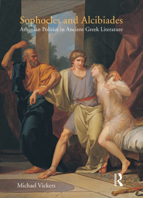 Sophocles and Alcibiades : Athenian Politics in Ancient Greek Literature, PDF eBook