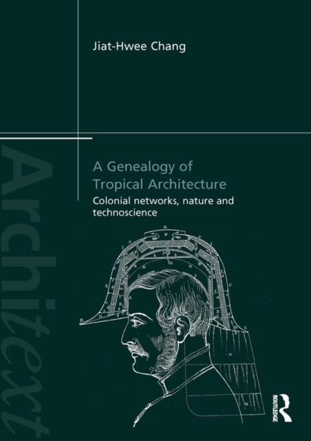 A Genealogy of Tropical Architecture : Colonial Networks, Nature and Technoscience, PDF eBook