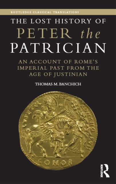 The Lost History of Peter the Patrician : An Account of Rome’s Imperial Past from the Age of Justinian, PDF eBook
