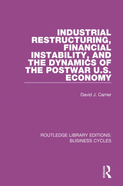 Industrial Restructuring, Financial Instability and the Dynamics of the Postwar US Economy (RLE: Business Cycles), EPUB eBook
