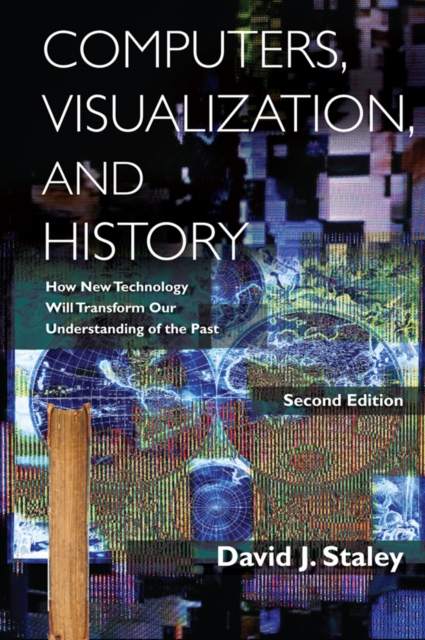 Computers, Visualization, and History : How New Technology Will Transform Our Understanding of the Past, PDF eBook