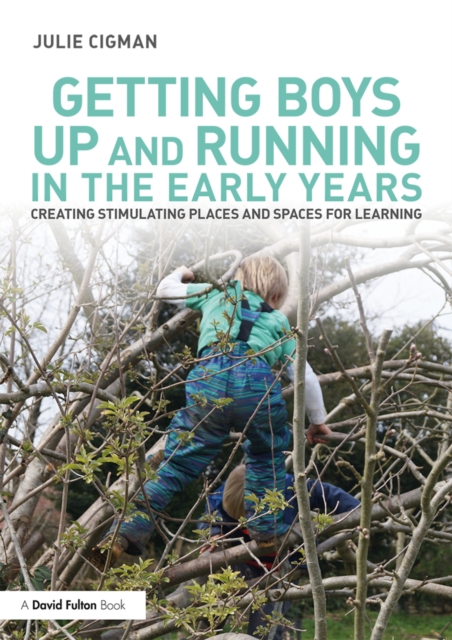 Getting Boys Up and Running in the Early Years : Creating stimulating places and spaces for learning, EPUB eBook
