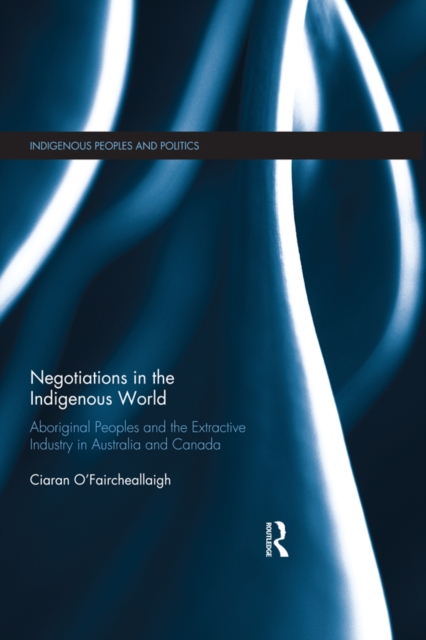 Negotiations in the Indigenous World : Aboriginal Peoples and the Extractive Industry in Australia and Canada, EPUB eBook