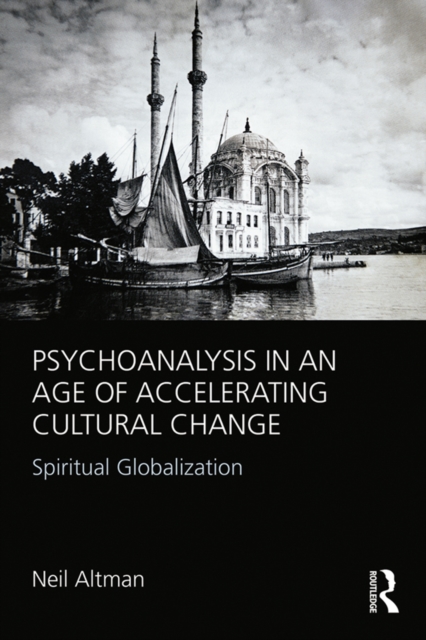 Psychoanalysis in an Age of Accelerating Cultural Change : Spiritual Globalization, PDF eBook