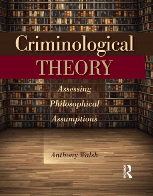 Criminological Theory : Assessing Philosophical Assumptions, PDF eBook