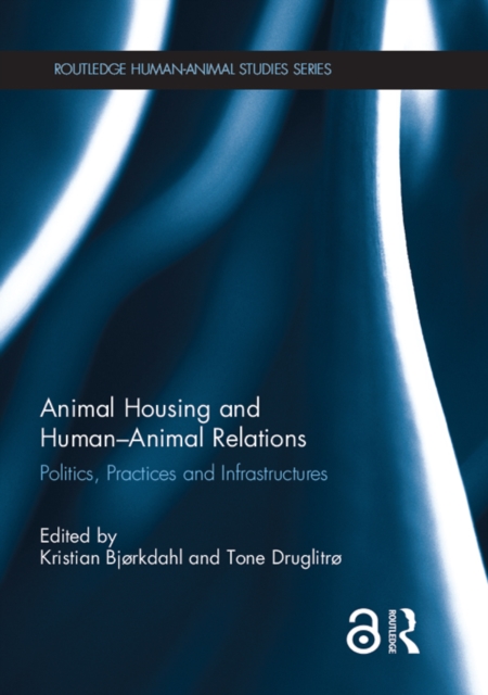 Animal Housing and Human-Animal Relations : Politics, Practices and Infrastructures, PDF eBook