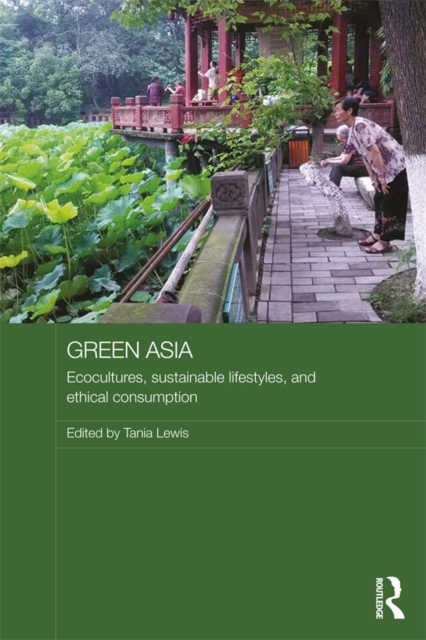 Green Asia : Ecocultures, Sustainable Lifestyles, and Ethical Consumption, PDF eBook