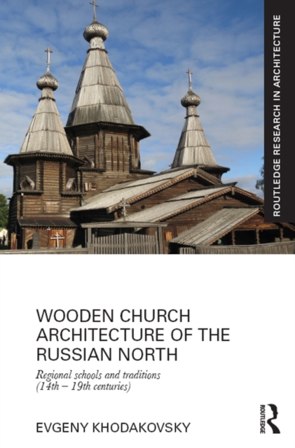 Wooden Church Architecture of the Russian North : Regional Schools and Traditions (14th - 19th centuries), PDF eBook
