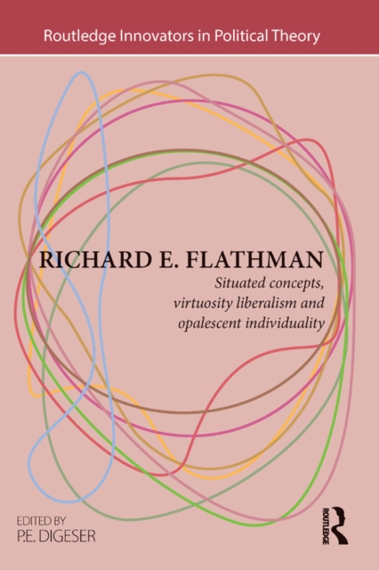 Richard E. Flathman : Situated Concepts, Virtuosity Liberalism and Opalescent Individuality, PDF eBook