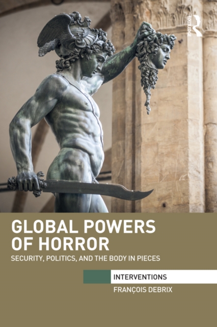 Global Powers of Horror : Security, Politics, and the Body in Pieces, EPUB eBook