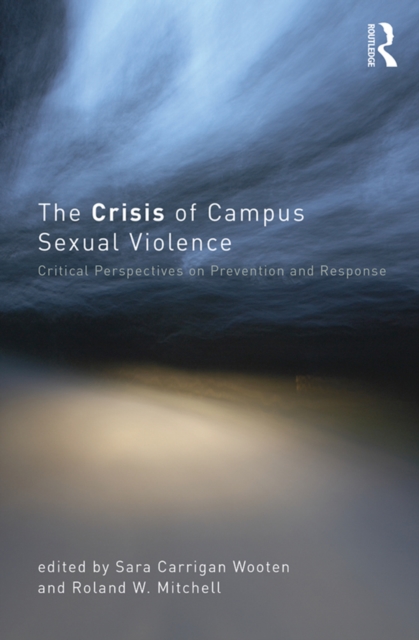 The Crisis of Campus Sexual Violence : Critical Perspectives on Prevention and Response, PDF eBook