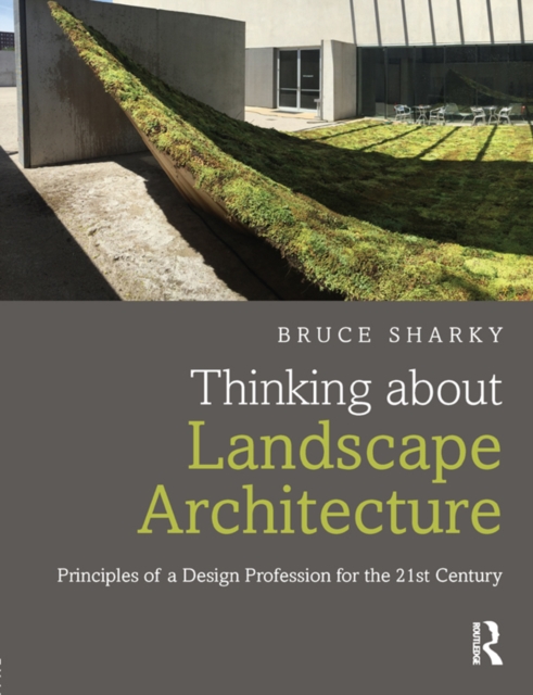 Thinking about Landscape Architecture : Principles of a Design Profession for the 21st Century, EPUB eBook