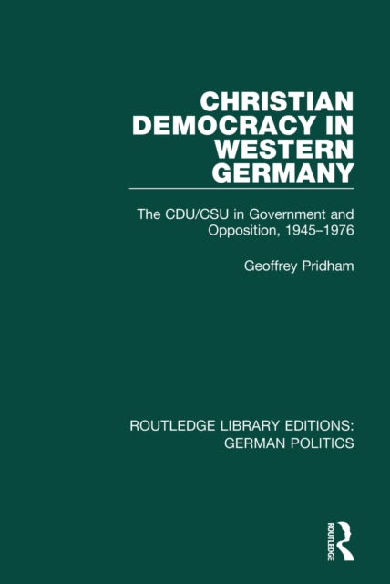 Christian Democracy in Western Germany (RLE: German Politics) : The CDU/CSU in Government and Opposition, 1945-1976, EPUB eBook