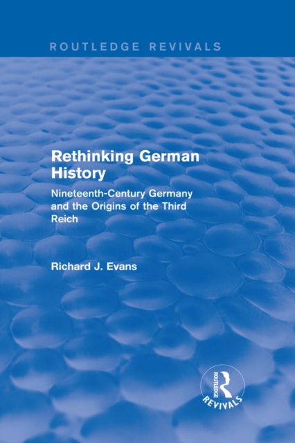 Rethinking German History (Routledge Revivals) : Nineteenth-Century Germany and the Origins of the Third Reich, PDF eBook