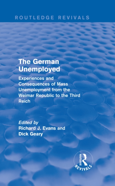 The German Unemployed (Routledge Revivals) : Experiences and Consequences of Mass Unemployment from the Weimar Republic to the Third Reich, EPUB eBook
