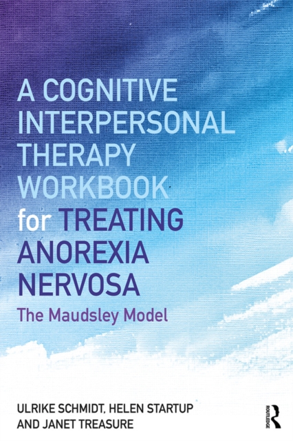 A Cognitive-Interpersonal Therapy Workbook for Treating Anorexia Nervosa : The Maudsley Model, PDF eBook