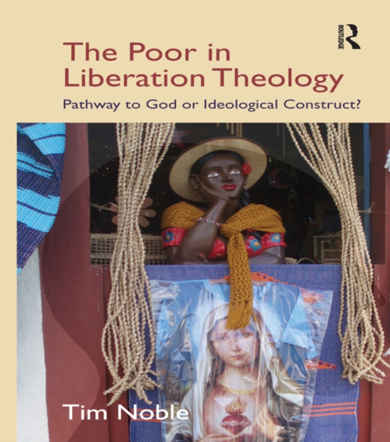 The Poor in Liberation Theology : Pathway to God or Ideological Construct?, EPUB eBook