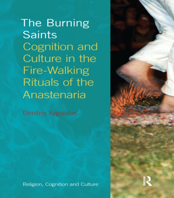 The Burning Saints : Cognition and Culture in the Fire-walking Rituals of the Anastenaria, EPUB eBook