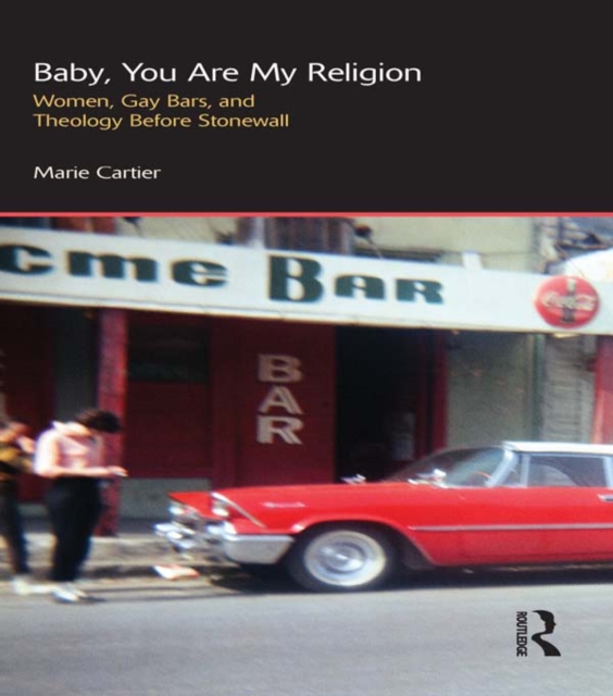 Baby, You are My Religion : Women, Gay Bars, and Theology Before Stonewall, EPUB eBook