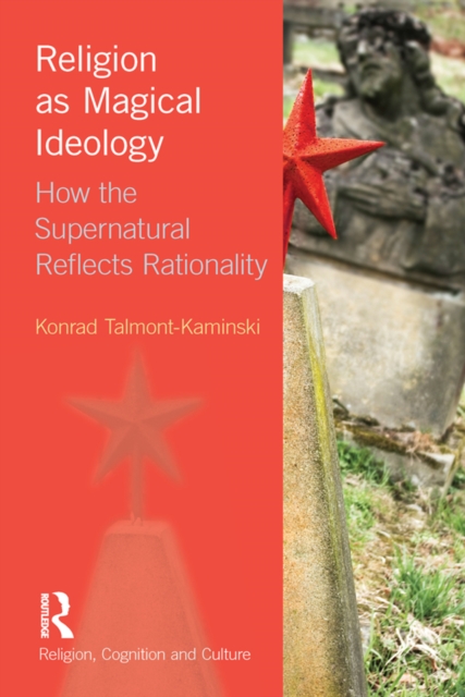 Religion as Magical Ideology : How the Supernatural Reflects Rationality, EPUB eBook