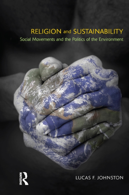 Religion and Sustainability : Social Movements and the Politics of the Environment, EPUB eBook