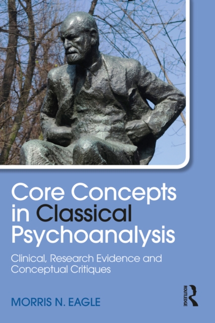 Core Concepts in Classical Psychoanalysis : Clinical, Research Evidence and Conceptual Critiques, PDF eBook