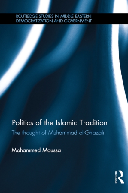 Politics of the Islamic Tradition : The Thought of Muhammad Al-Ghazali, EPUB eBook