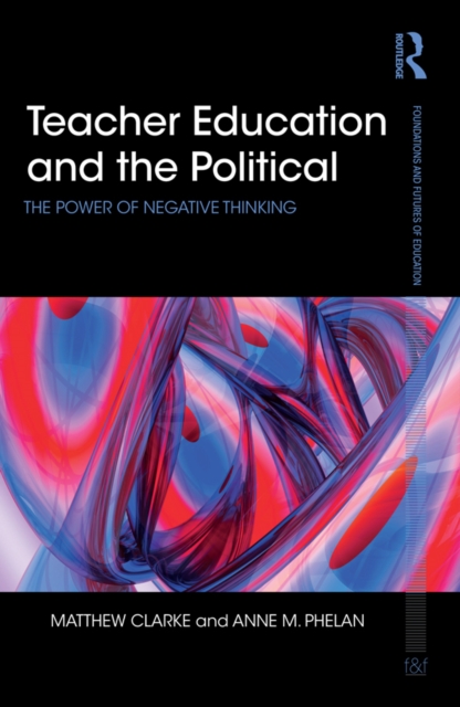 Teacher Education and the Political : The power of negative thinking, PDF eBook