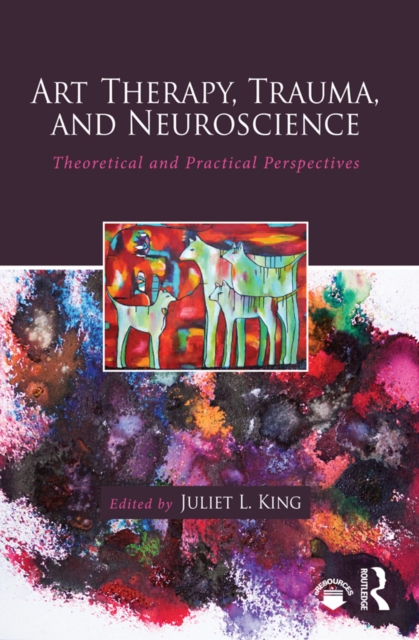 Art Therapy, Trauma, and Neuroscience : Theoretical and Practical Perspectives, PDF eBook