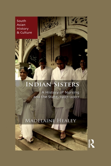 Indian Sisters : A History of Nursing and the State, 1907-2007, EPUB eBook