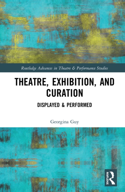 Theatre, Exhibition, and Curation : Displayed & Performed, PDF eBook