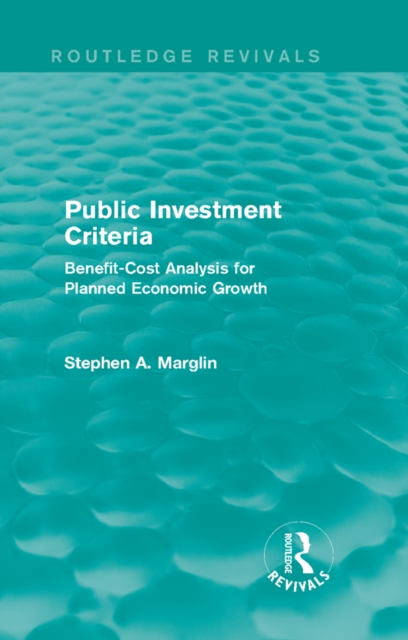 Public Investment Criteria (Routledge Revivals) : Benefit-Cost Analysis for Planned Economic Growth, PDF eBook