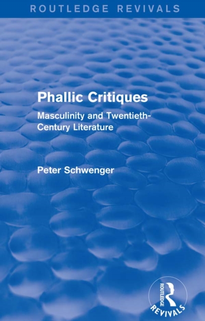 Phallic Critiques (Routledge Revivals) : Masculinity and Twentieth-Century Literature, PDF eBook