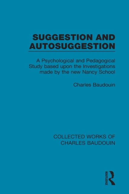 Suggestion and Autosuggestion : A Psychological and Pedagogical Study Based Upon the Investigations Made by the New Nancy School, EPUB eBook
