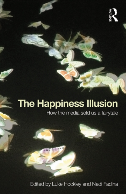 The Happiness Illusion : How the media sold us a fairytale, EPUB eBook