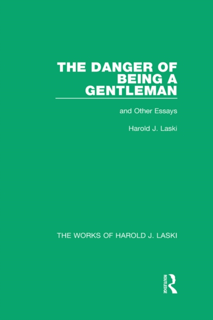 The Danger of Being a Gentleman (Works of Harold J. Laski) : And Other Essays, PDF eBook