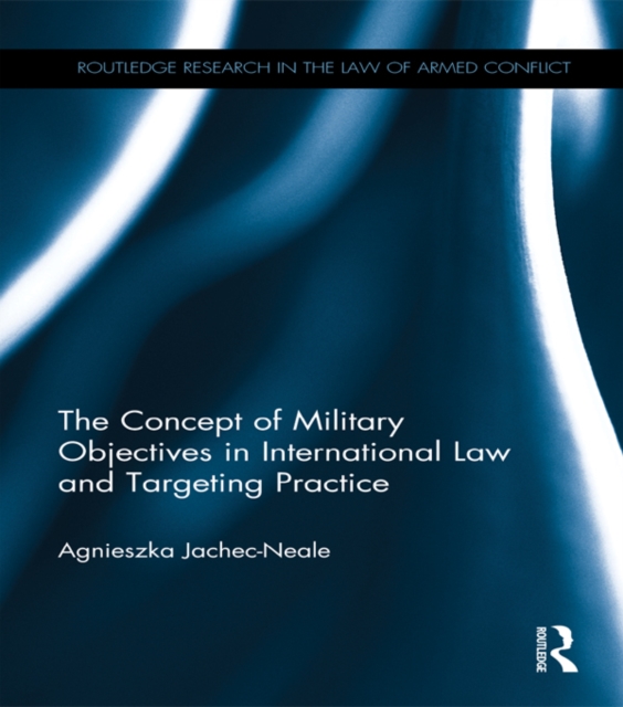 The Concept of Military Objectives in International Law and Targeting Practice, EPUB eBook