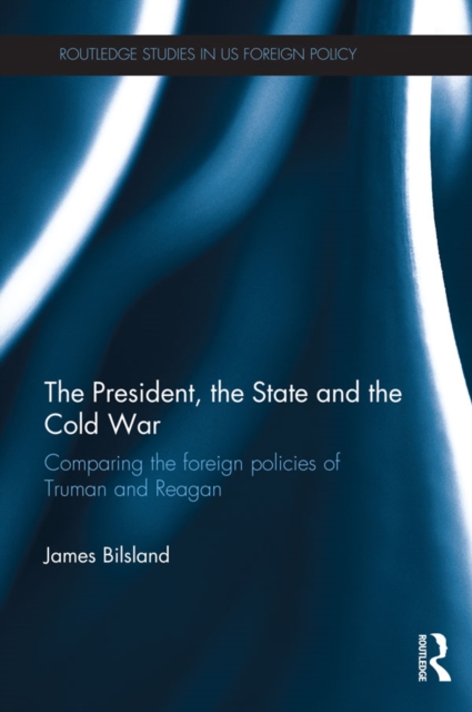 The President, the State and the Cold War : Comparing the foreign policies of Truman and Reagan, EPUB eBook