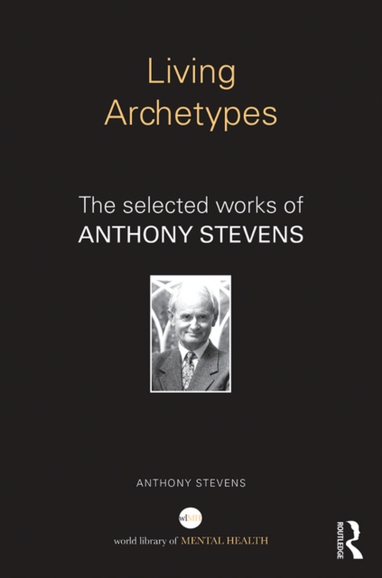 Living Archetypes : The selected works of Anthony Stevens, PDF eBook