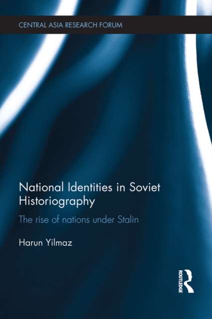 National Identities in Soviet Historiography : The Rise of Nations under Stalin, PDF eBook