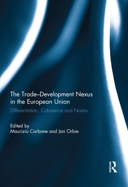 The Trade-Development Nexus in the European Union : Differentiation, coherence and norms, EPUB eBook