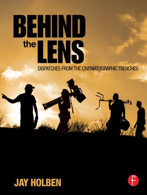 Behind the Lens : Dispatches from the Cinematographic Trenches, EPUB eBook