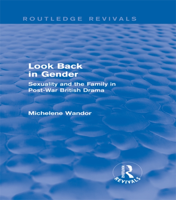 Look Back in Gender (Routledge Revivals) : Sexuality and the Family in Post-War British Drama, PDF eBook