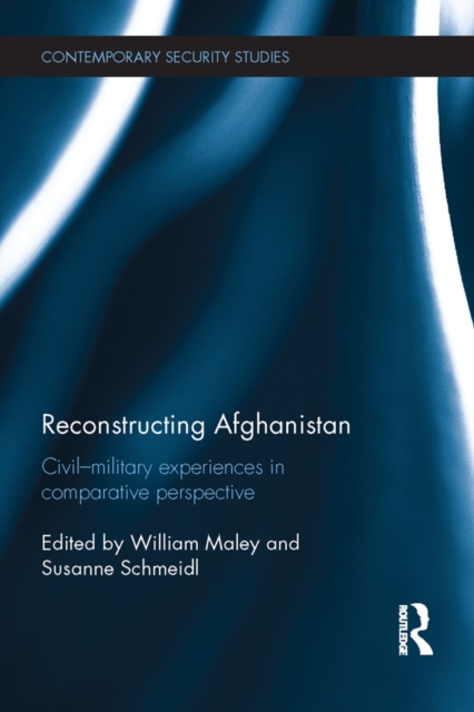 Reconstructing Afghanistan : Civil-Military Experiences in Comparative Perspective, EPUB eBook