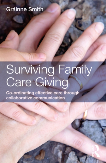 Surviving Family Care Giving : Co-ordinating effective care through collaborative communication, PDF eBook