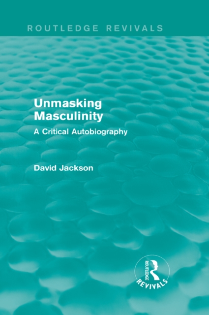 Unmasking Masculinity (Routledge Revivals) : A Critical Autobiography, EPUB eBook